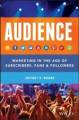 The Audience: Marketing In The Age Of Subscribers, Fans & Followers, Rohrs^+